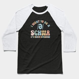 Funny I Want To Be A Schwa It's Never Stressed Baseball T-Shirt